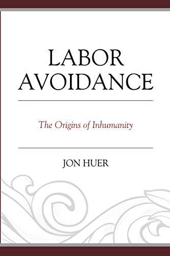 Labor Avoidance: The Origins of Inhumanity