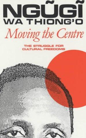 Moving the Centre: Struggle for Cultural Freedoms: The Struggle for Cultural Freedoms (Studies in African Literature)