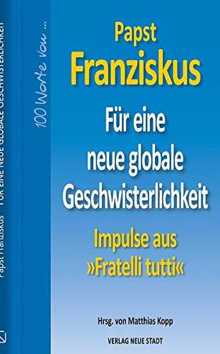 Für eine neue globale Geschwisterlichkeit: Impulse aus »Fratelli tutti«. 100 Worte von Papst Franziskus (Hundert Worte)