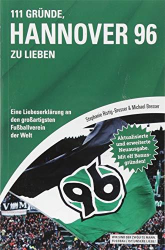 111 Gründe, Hannover 96 zu lieben: Eine Liebeserklärung an den großartigsten Fußballverein der Welt - Aktualisierte und erweiterte Neuausgabe. Mit 11 Bonusgründen!