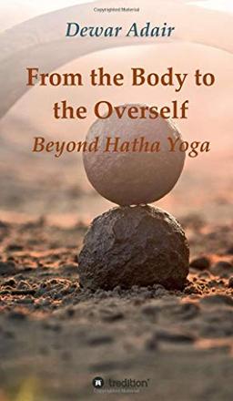 From the Body to the Overself: Beyond Hatha Yoga