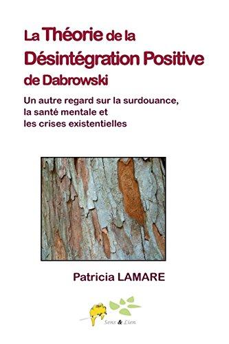 La theorie de la desintegration positive de Dabrowski: Un autre regard sur la surdouance, la sante mentale et les crises existentielles