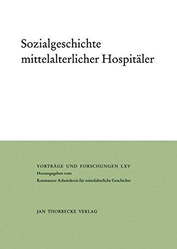 Sozialgeschichte mittelalterlicher Hospitäler (Vorträge und Forschungen - Tagungsbände, Band 65)