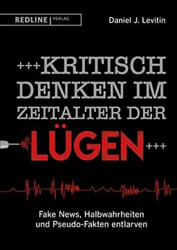 Kritisch denken im Zeitalter der Lügen: Fake News, Halbwahrheiten und Pseudo-Fakten entlarven