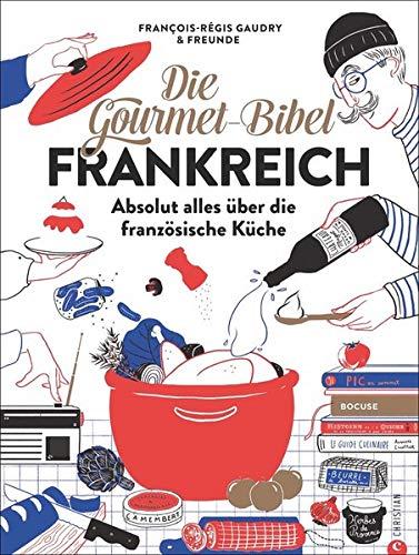 Die Gourmet-Bibel Frankreich: Absolut alles über die französische Küche