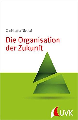 Die Organisation der Zukunft. Neue Konzepte zur Organisationsgestaltung