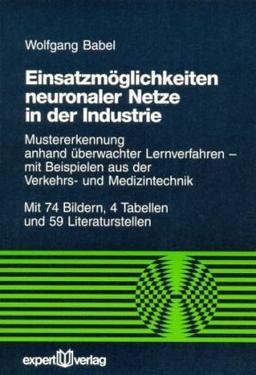 Einsatzmöglichkeiten neuronaler Netze in der Industrie: Mustererkennung anhand überwachter Lernverfahren - mit Beispielen aus der Verkehrs- und Medizintechnik