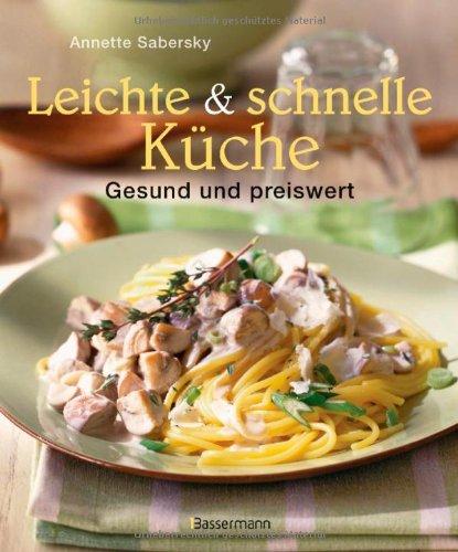 Leichte und schnelle Küche: Gesunde und preiswerte Gerichte