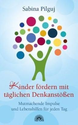 Kinder fördern mit täglichen Denkanstößen - Mutmachende Impulse und Lebenshilfen für jeden Tag des Jahres mit Affirmationen: Mutmachende Impulse und ... für jeden Tag des Jahres mit Affirmationen