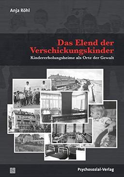 Das Elend der Verschickungskinder: Kindererholungsheime als Orte der Gewalt (Sachbuch Psychosozial)