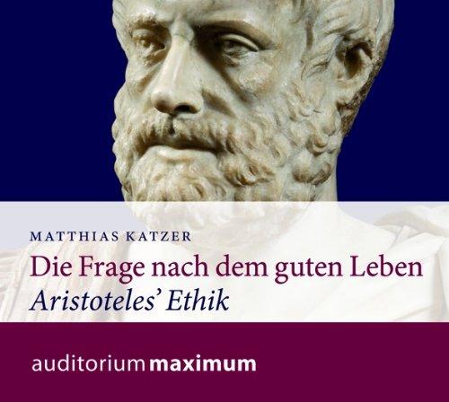 Die Frage nach dem guten Leben.: Aristoteles' Ethik