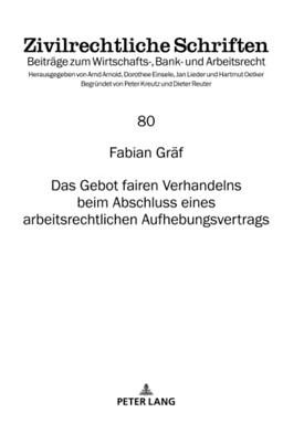 Das Gebot fairen Verhandelns beim Abschluss eines arbeitsrechtlichen Aufhebungsvertrags: Dissertationsschrift (Zivilrechtliche Schriften: Beiträge zum Wirtschafts-, Bank- und Arbeitsrecht, Band 80)