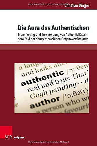 Die Aura des Authentischen: Inszenierung und Zuschreibung von Authentizität auf dem Feld der deutschsprachigen Gegenwartsliteratur (digilit: Literatur ... im Zeitalter der Digitalisierung)