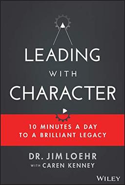 Leading with Character: 10 Minutes a Day to a Brilliant Legacy