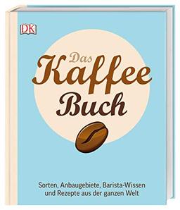 Das Kaffee-Buch: Sorten, Anbaugebiete, Barista-Wissen und Rezepte aus der ganzen Welt