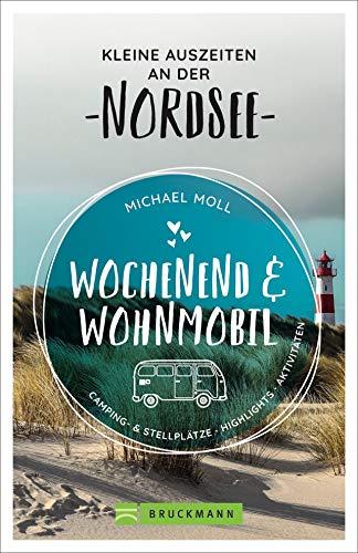 Wochenend und Wohnmobil. Kleine Auszeiten an der Nordseeküste. Die besten Camping- und Stellplätze, alle Highlights und Aktivitäten. NEU 2020. (Wochenend & Wohnmobil)