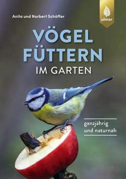 Vögel füttern im Garten: Ganzjährig und naturnah: Ganzjährig und naturnah. Empfohlen vom Landesbund für Vogelschutz in Bayern (LBV)