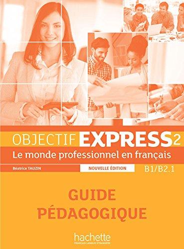 Objectif express 2, B1-B2.1 : le monde professionnel en français : guide pédagogique