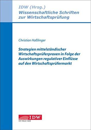 Strategien mittelständischer Wirtschaftsprüferpraxen in Folge der Auswirkungen regulativer Einflüsse auf den Wirtschaftsprüfermarkt (Wissenschaftliche Schriften zur Wirtschaftsprüfung)