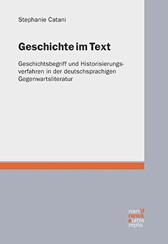 Geschichte im Text: Geschichtsbegriff und Historisierungsverfahren in der deutschsprachigen Gegenwartsliteratur