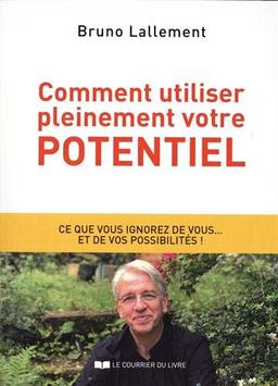 Comment utiliser pleinement votre potentiel : les grands secrets de l'accomplissement de soi