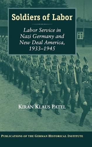 Soldiers of Labor: Labor Service in Nazi Germany and New Deal America, 1933–1945 (Publications of the German Historical Institute)