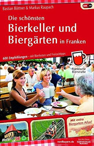 Die schönsten Bierkeller und Biergärten in Franken: 600 Empfehlungen - mit Bierfesten und Freizeittipps