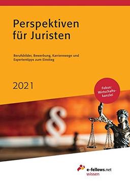 Perspektiven für Juristen 2021: Berufsbilder, Bewerbung, Karrierewege und Expertentipps zum Einstieg (e-fellows.net-Wissen)