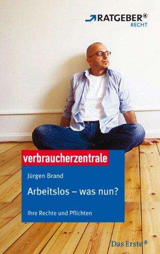 Arbeitslos - was nun?: Ihre Rechte und Pflichten