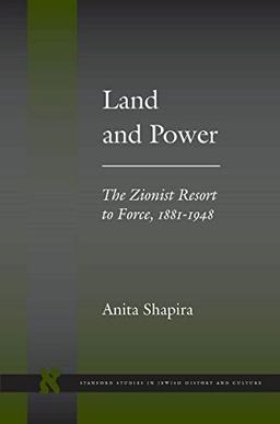 Land and Power: The Zionist Resort to Force, 1881-1948 (Stanford Studies in Jewish History and Culture)