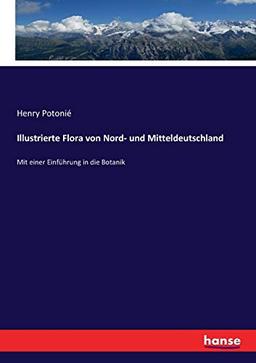 Illustrierte Flora von Nord- und Mitteldeutschland: Mit einer Einführung in die Botanik