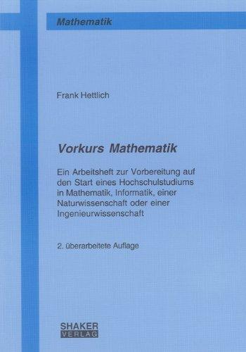 Vorkurs Mathematik: Ein Arbeitsheft zur Vorbereitung auf den Start eines Hochschulstudiums in Mathematik, Informatik, einer Naturwissenschaft oder ... (Berichte aus der Mathematik)