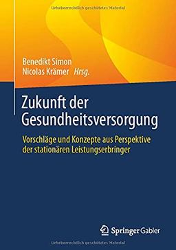 Zukunft der Gesundheitsversorgung: Vorschläge und Konzepte aus Perspektive der stationären Leistungserbringer