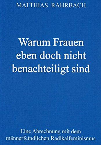 Warum Frauen eben doch nicht benachteiligt sind: Eine Abrechnung mit dem männerfeindlichen Radikalfeminismus