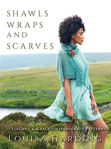 Shawls, Wraps, and Scarves: 21 Elegant and Graceful Hand-knit Patterns: 21 Elegant & Graceful Hand-Knit Patterns