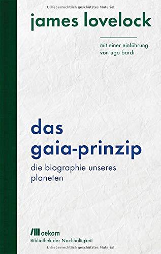 Das Gaia-Prinzip: Die Biographie unseres Planeten. Mit einer Einführung von Ugo Bardi (Bibliothek der Nachhaltigkeit: Wiederentdeckungen für das Anthropozän)