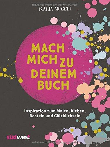 Mach mich zu deinem Buch: Inspiration zum Malen, Kleben, Basteln und Glücklichsein - inkl. 2 Sticker-Bogen, 16 Seiten Geschenkpapier und 48 Ausmalseiten