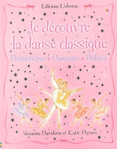 Je découvre la danse classique : premiers pas, danseurs, ballets