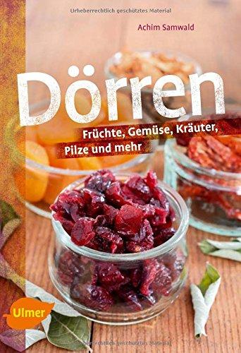 Dörren: Früchte, Gemüse, Kräuter, Pilze und mehr