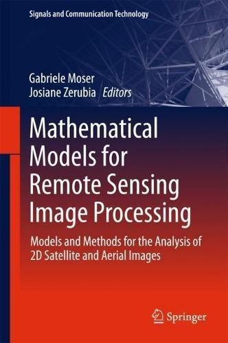 Mathematical Models for Remote Sensing Image Processing: Models and Methods for the Analysis of 2D Satellite and Aerial Images (Signals and Communication Technology)