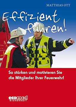 Effizient führen!: So stärken und motivieren Sie die Mitglieder Ihrer Feuerwehr!