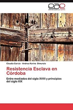 Resistencia Esclava en Córdoba: Entre mediados del siglo XVIII y principios del siglo XIX