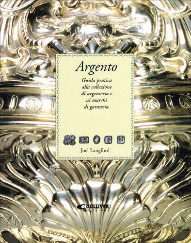 Argento. Guida pratica alla collezione di argenteria e ai marchi di garanzia