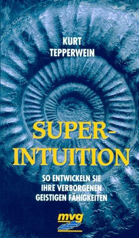 Superintuition. So entwickeln Sie Ihre verborgenen geistigen Fähigkeiten