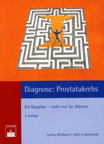 Diagnose: Prostatakrebs: Ein Ratgeber - nicht nur für Männer