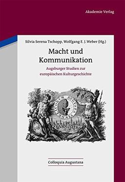 Macht und Kommunikation: Augsburger Studien zur europäischen Kulturgeschichte (Colloquia Augustana, Band 30)