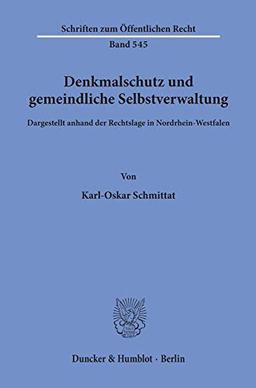 Denkmalschutz und gemeindliche Selbstverwaltung, dargestellt anhand der Rechtslage in Nordrhein-Westfalen. (Schriften Zum Offentlichen Recht, 545)