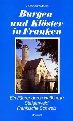 Burgen und Klöster in Franken: Ein Führer durch Hassberge, Steigerwald, Fränkische Schweiz