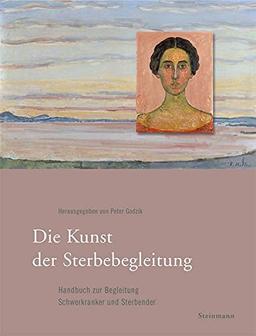 Die Kunst der Sterbebegleitung: Handbuch zur Begleitung Schwerkranker und Sterbender