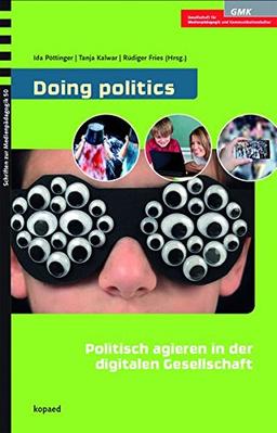 Doing politics: Politisch agieren in der digitalen Gesellschaft: Konzepte und Strategien der Medienpädagogik und Medienbildung (Schriften zur Medienpädagogik)